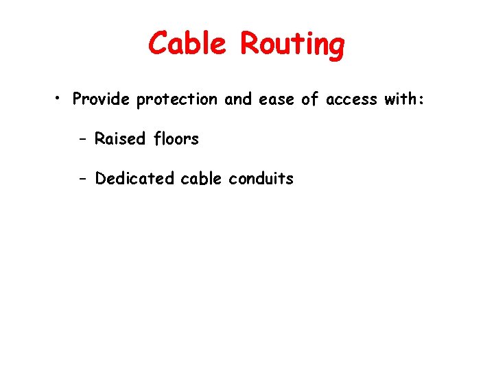 Cable Routing • Provide protection and ease of access with: – Raised floors –