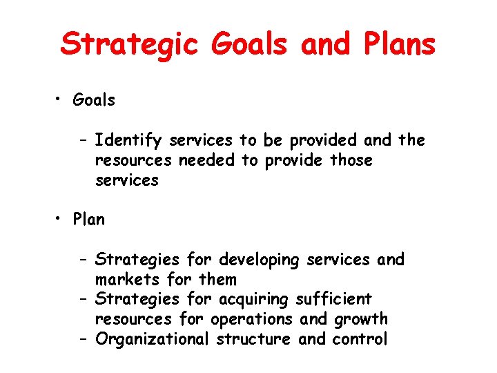Strategic Goals and Plans • Goals – Identify services to be provided and the