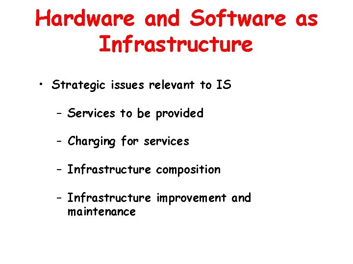 Hardware and Software as Infrastructure • Strategic issues relevant to IS – Services to
