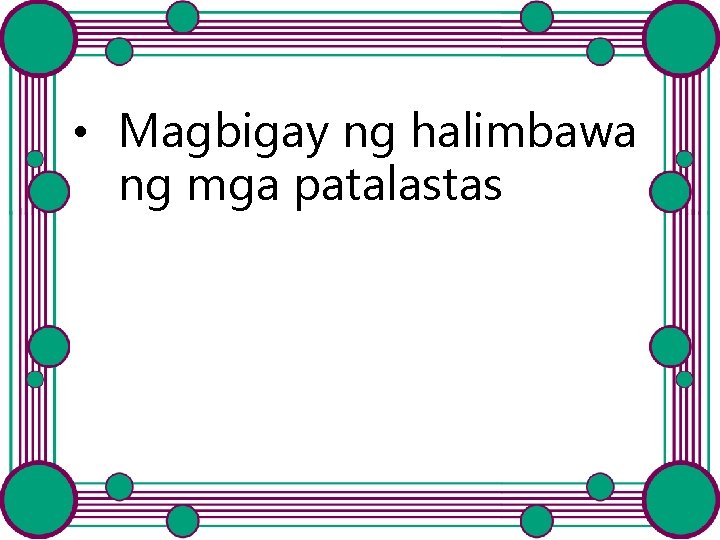 • Magbigay ng halimbawa ng mga patalastas • Magbigay ng halimbawa ng mga patalastas