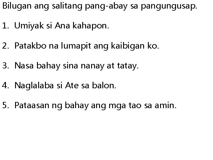Bilugan ang salitang pang-abay sa pangungusap. 1. Umiyak si Ana kahapon. 2. Patakbo na Bilugan ang salitang pang-abay sa pangungusap. 1. Umiyak si Ana kahapon. 2. Patakbo na