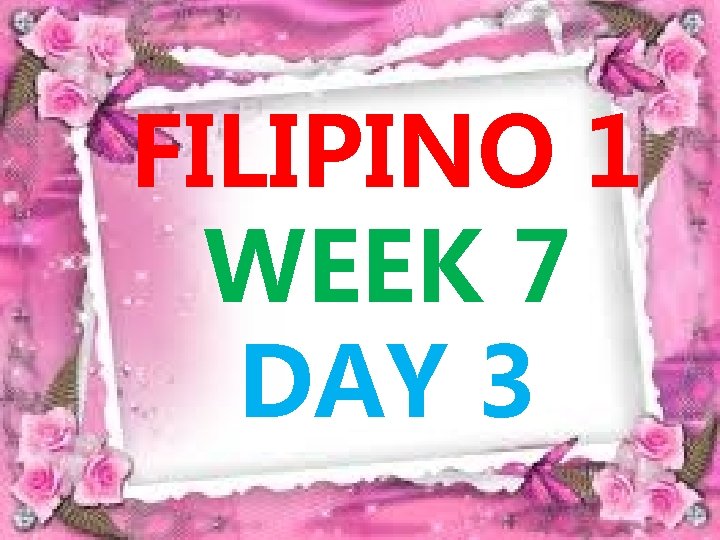 FILIPINO 1 WEEK 7 DAY 3 FILIPINO 1 WEEK 7 DAY 3