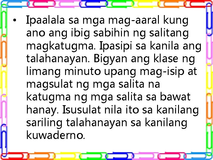 • Ipaalala sa mga mag-aaral kung ano ang ibig sabihin ng salitang magkatugma. • Ipaalala sa mga mag-aaral kung ano ang ibig sabihin ng salitang magkatugma.