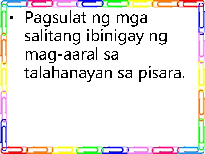 • Pagsulat ng mga salitang ibinigay ng mag-aaral sa talahanayan sa pisara. • Pagsulat ng mga salitang ibinigay ng mag-aaral sa talahanayan sa pisara.