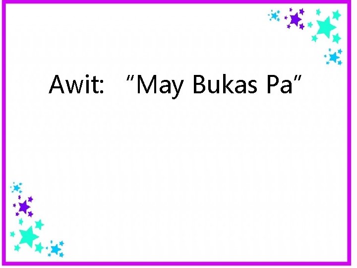 Awit: “May Bukas Pa” Awit: “May Bukas Pa”