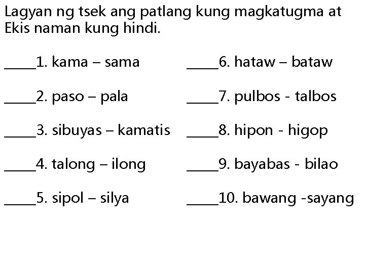Lagyan ng tsek ang patlang kung magkatugma at Ekis naman kung hindi. _____1. kama Lagyan ng tsek ang patlang kung magkatugma at Ekis naman kung hindi. _____1. kama