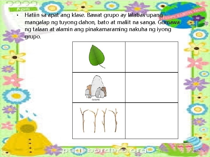 • Hatiin sa apat ang klase. Bawat grupo ay lalabas upang mangalap ng • Hatiin sa apat ang klase. Bawat grupo ay lalabas upang mangalap ng
