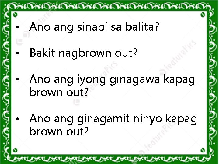 • Ano ang sinabi sa balita? • Bakit nagbrown out? • Ano ang • Ano ang sinabi sa balita? • Bakit nagbrown out? • Ano ang