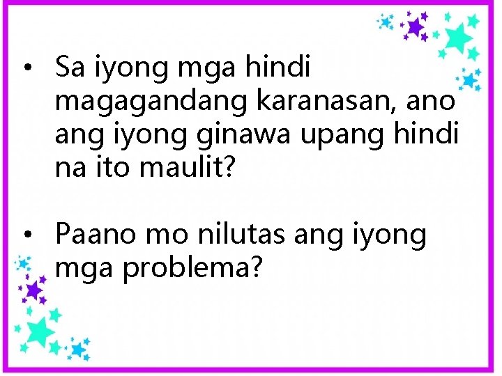 • Sa iyong mga hindi magagandang karanasan, ano ang iyong ginawa upang hindi • Sa iyong mga hindi magagandang karanasan, ano ang iyong ginawa upang hindi