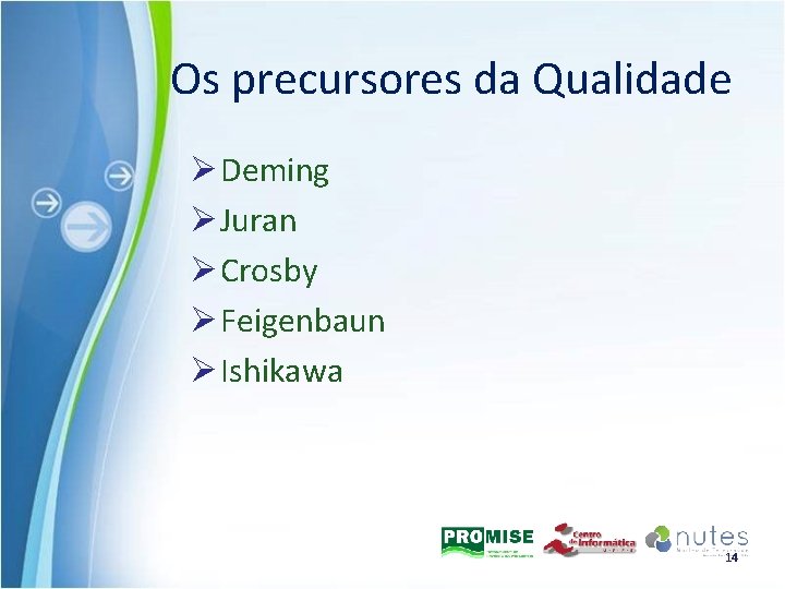 Os precursores da Qualidade Ø Deming Ø Juran Ø Crosby Ø Feigenbaun Ø Ishikawa