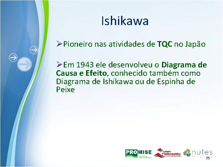 Ishikawa ØPioneiro nas atividades de TQC no Japão ØEm 1943 ele desenvolveu o Diagrama