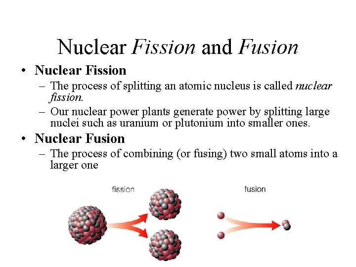 Nuclear Fission and Fusion • Nuclear Fission – The process of splitting an atomic