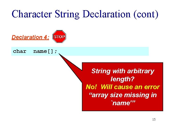 Character String Declaration (cont) Declaration 4: char name[]; String with arbitrary length? No! Will