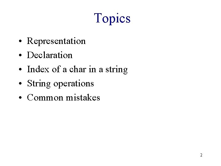 Topics • • • Representation Declaration Index of a char in a string String