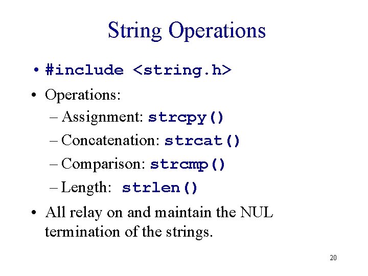 String Operations • #include <string. h> • Operations: – Assignment: strcpy() – Concatenation: strcat()