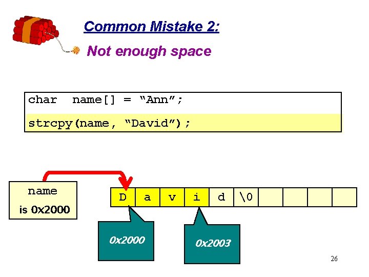 Common Mistake 2: Not enough space char name[] = “Ann”; strcpy(name, “David”); name is