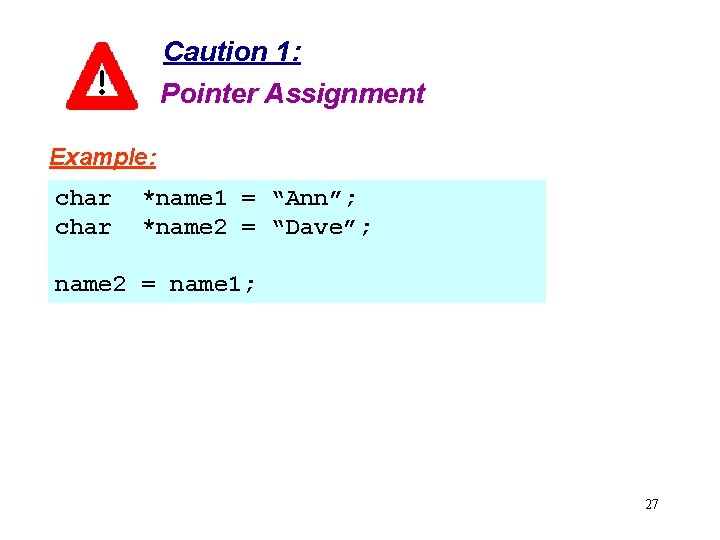 Caution 1: Pointer Assignment Example: char *name 1 = “Ann”; *name 2 = “Dave”;