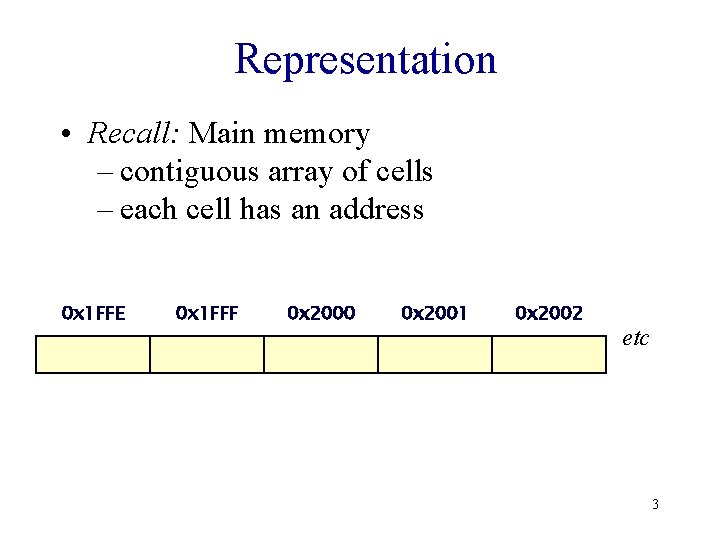 Representation • Recall: Main memory – contiguous array of cells – each cell has