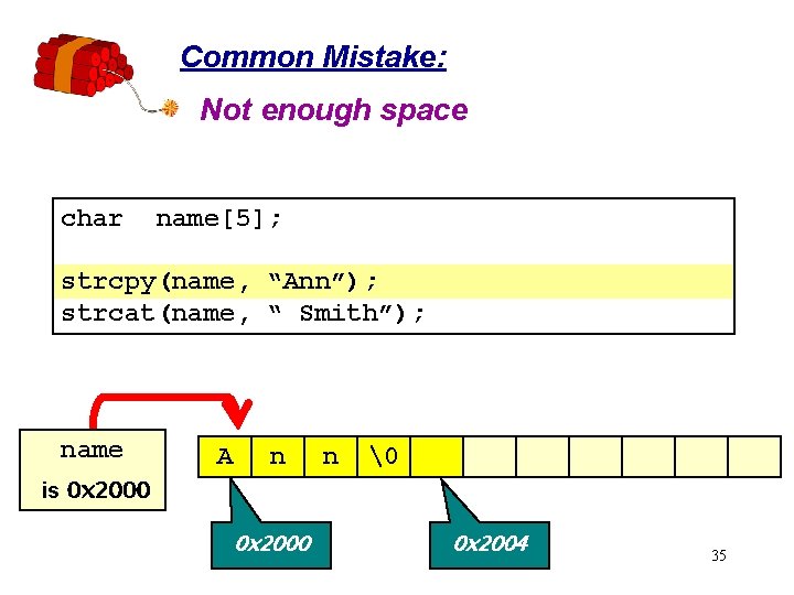 Common Mistake: Not enough space char name[5]; strcpy(name, “Ann”); strcat(name, “ Smith”); name A