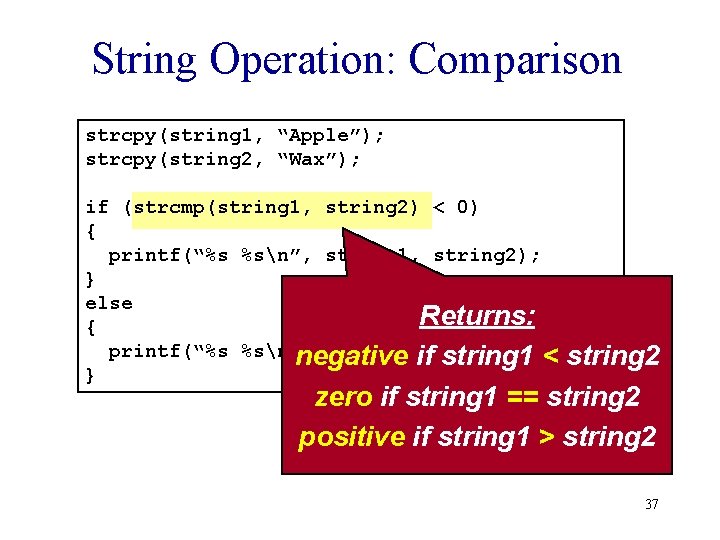 String Operation: Comparison strcpy(string 1, “Apple”); strcpy(string 2, “Wax”); if (strcmp(string 1, string 2)