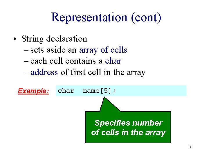 Representation (cont) • String declaration – sets aside an array of cells – each