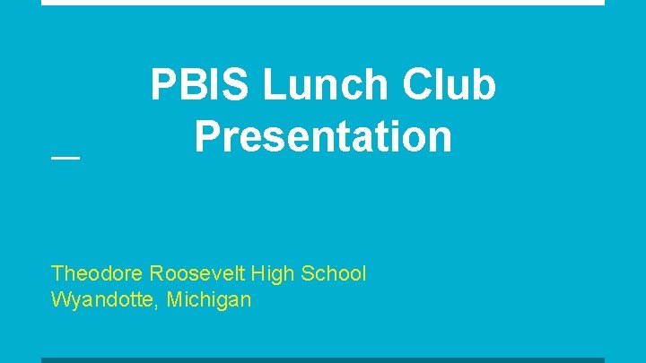 PBIS Lunch Club Presentation Theodore Roosevelt High School Wyandotte, Michigan 