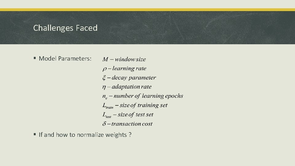 Challenges Faced § Model Parameters: § If and how to normalize weights ? 