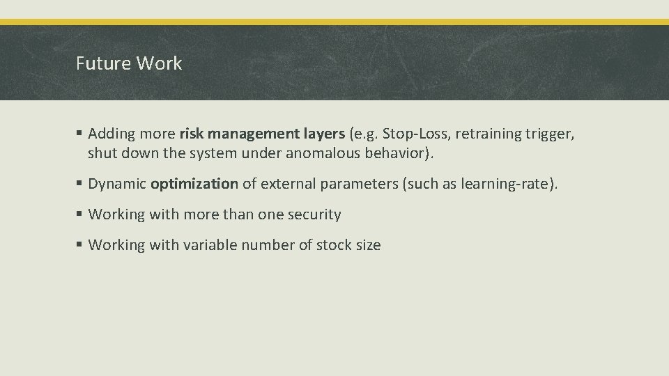 Future Work § Adding more risk management layers (e. g. Stop-Loss, retraining trigger, shut