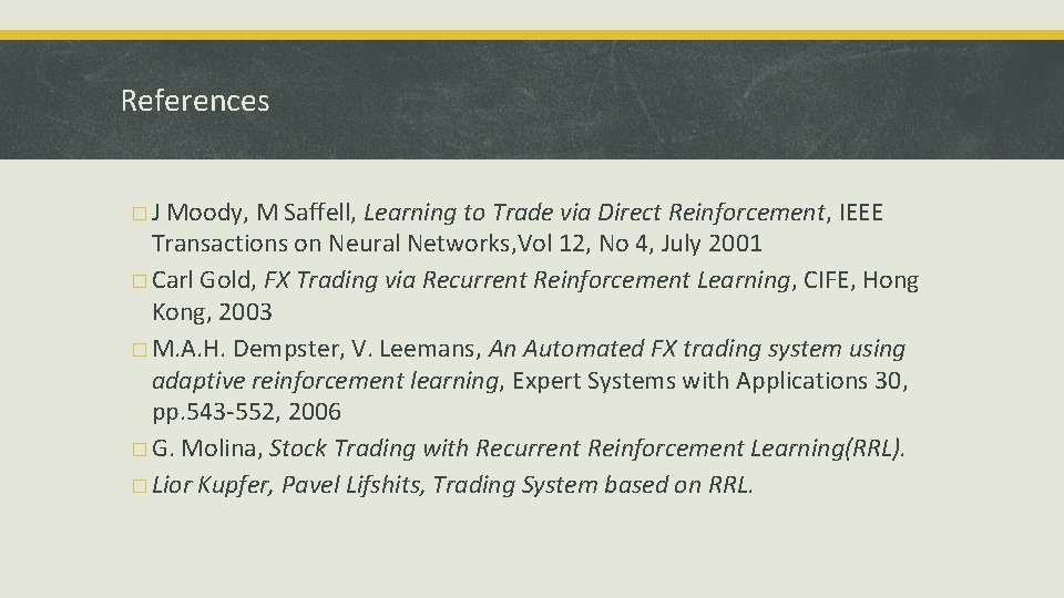 References � J Moody, M Saffell, Learning to Trade via Direct Reinforcement, IEEE Transactions