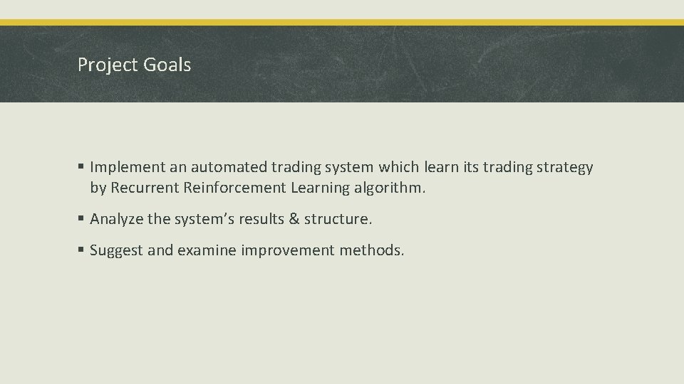 Project Goals § Implement an automated trading system which learn its trading strategy by