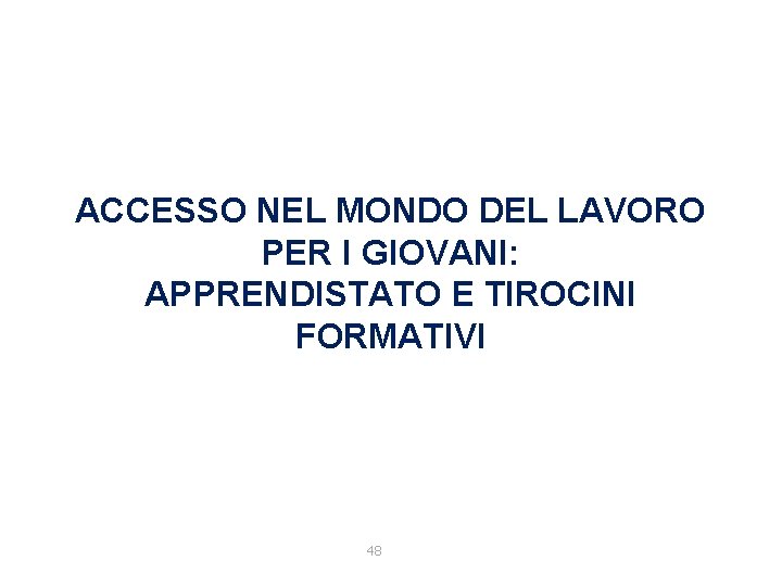 ACCESSO NEL MONDO DEL LAVORO PER I GIOVANI: APPRENDISTATO E TIROCINI FORMATIVI 48 