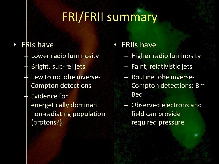 FRI/FRII summary • FRIs have – Lower radio luminosity – Bright, sub-rel jets –