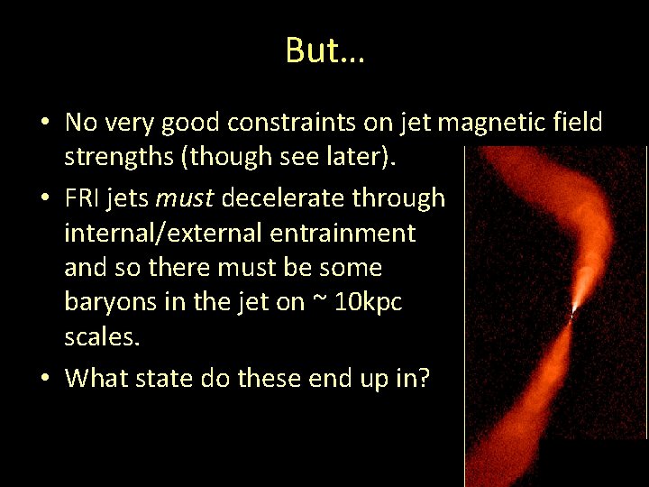 But… • No very good constraints on jet magnetic field strengths (though see later).