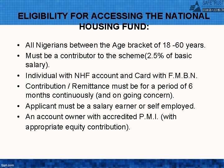 ELIGIBILITY FOR ACCESSING THE NATIONAL HOUSING FUND: • All Nigerians between the Age bracket