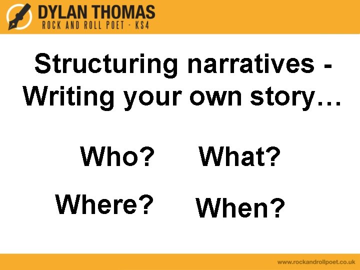 Structuring narratives Writing your own story… Who? What? Where? When? 