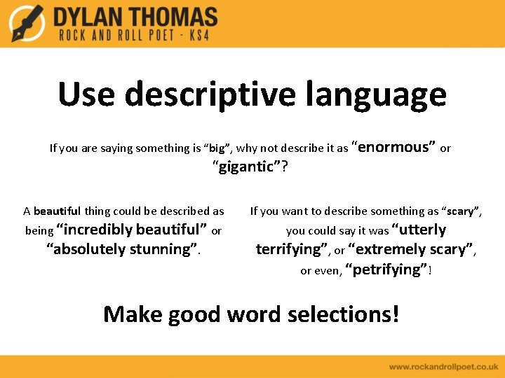 Use descriptive language If you are saying something is “big”, why not describe it