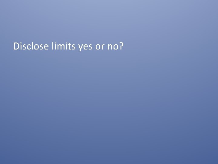 Disclose limits yes or no? 