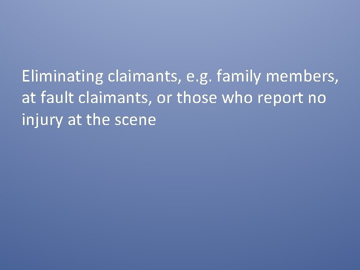 Eliminating claimants, e. g. family members, at fault claimants, or those who report no