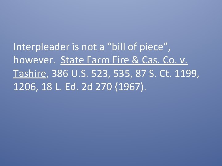 Interpleader is not a “bill of piece”, however. State Farm Fire & Cas. Co.