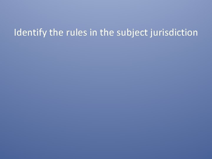 Identify the rules in the subject jurisdiction 