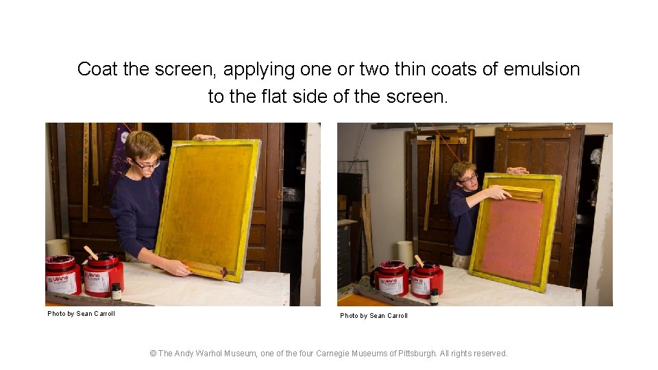 Coat the screen, applying one or two thin coats of emulsion to the flat