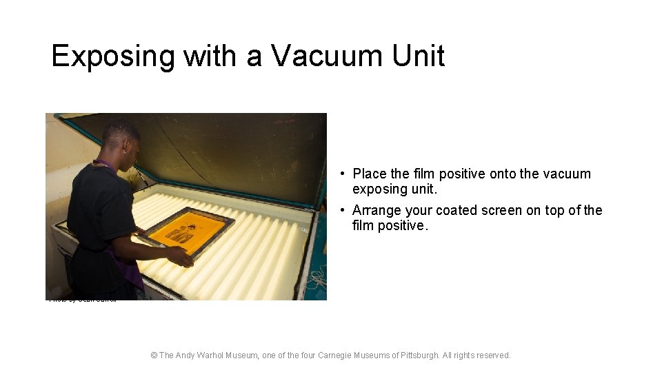 Exposing with a Vacuum Unit • Place the film positive onto the vacuum exposing