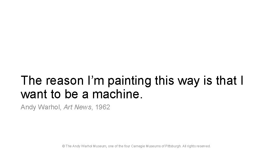 The reason I’m painting this way is that I want to be a machine.