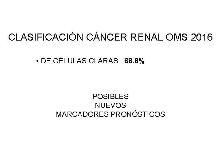 CLASIFICACIÓN CÁNCER RENAL OMS 2016 • DE CÉLULAS CLARAS 68. 8% • PAPILAR 20% CLASIFICACIÓN CÁNCER RENAL OMS 2016 • DE CÉLULAS CLARAS 68. 8% • PAPILAR 20%