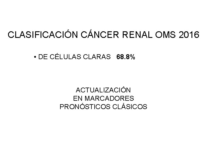CLASIFICACIÓN CÁNCER RENAL OMS 2016 • DE CÉLULAS CLARAS 68. 8% • PAPILAR 20% CLASIFICACIÓN CÁNCER RENAL OMS 2016 • DE CÉLULAS CLARAS 68. 8% • PAPILAR 20%