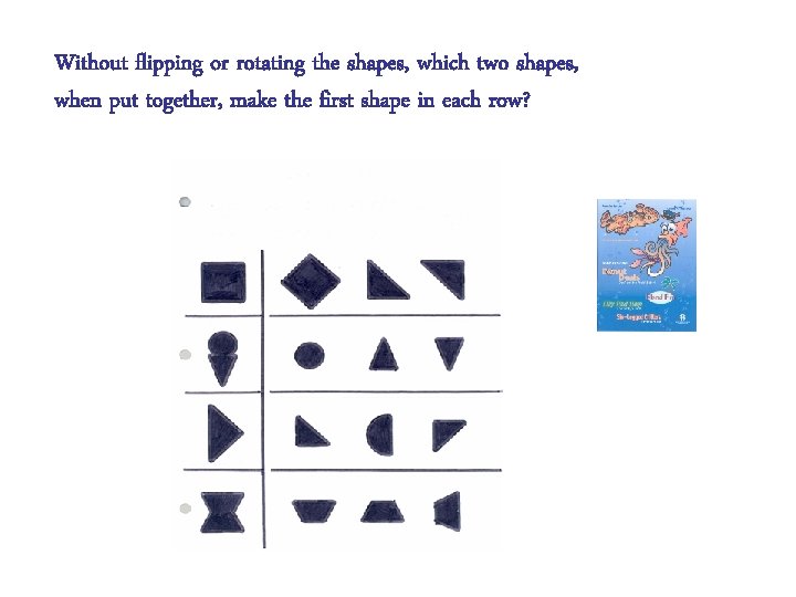 Without flipping or rotating the shapes, which two shapes, when put together, make the