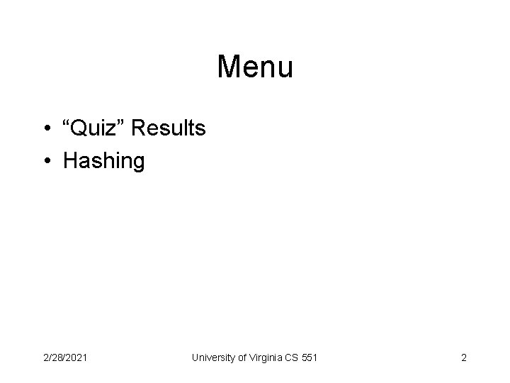 Menu • “Quiz” Results • Hashing 2/28/2021 University of Virginia CS 551 2 