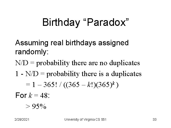 Birthday “Paradox” Assuming real birthdays assigned randomly: N/D = probability there are no duplicates