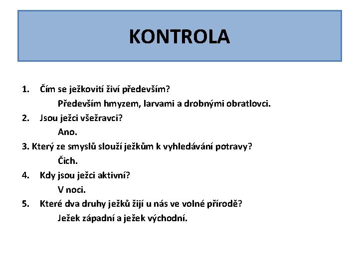 KONTROLA 1. Čím se ježkovití živí především? Především hmyzem, larvami a drobnými obratlovci. 2. KONTROLA 1. Čím se ježkovití živí především? Především hmyzem, larvami a drobnými obratlovci. 2.
