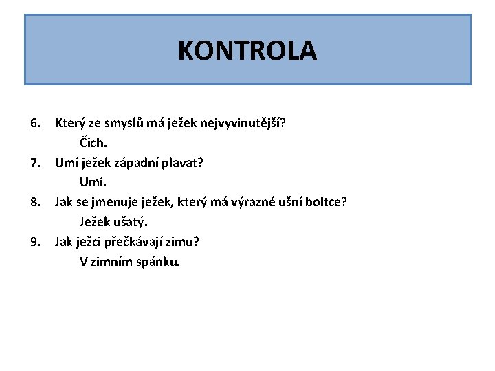 KONTROLA 6. Který ze smyslů má ježek nejvyvinutější? Čich. 7. Umí ježek západní plavat? KONTROLA 6. Který ze smyslů má ježek nejvyvinutější? Čich. 7. Umí ježek západní plavat?
